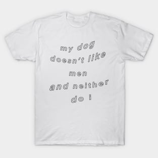 MY DOG DOESN’T LIKE MEN AND NEITHER DO I T-Shirt